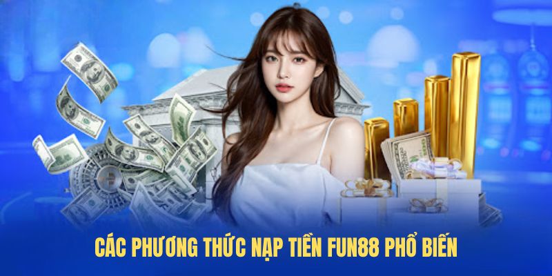 Các phương thức nạp tiền FUN88 phổ biến