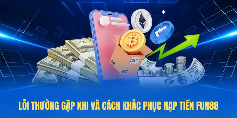 Lỗi thường gặp khi và cách khắc phục Nạp Tiền FUN88